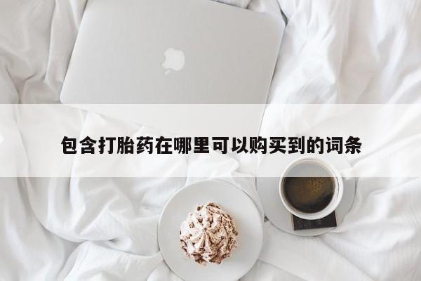 嘉兴那里有打胎药私人店包含打胎药在哪里可以购买到的词条