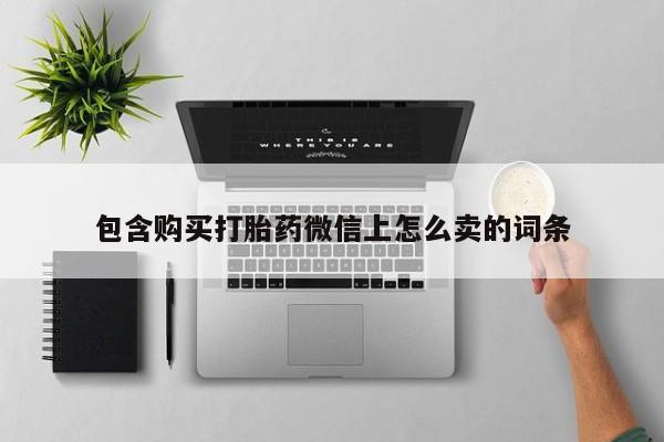 嘉兴那里有打胎药私人店包含购买打胎药微信上怎么卖的词条